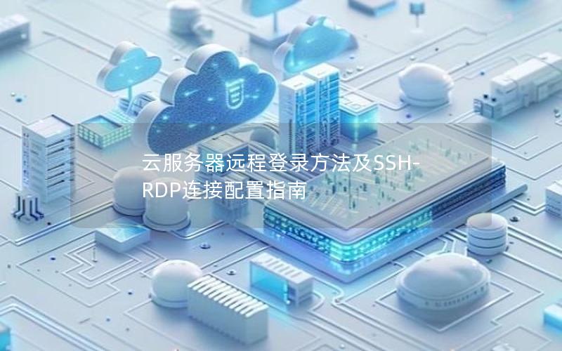 云服务器远程登录方法及SSH-RDP连接配置指南