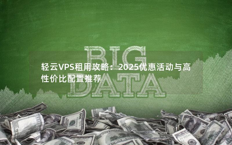 轻云VPS租用攻略：2025优惠活动与高性价比配置推荐