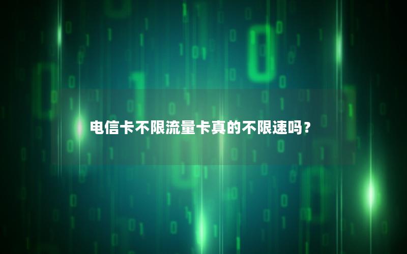 电信卡不限流量卡真的不限速吗？