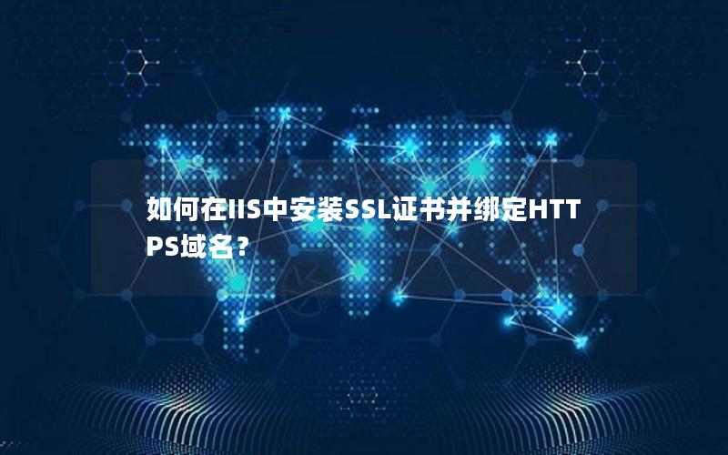 如何在IIS中安装SSL证书并绑定HTTPS域名？