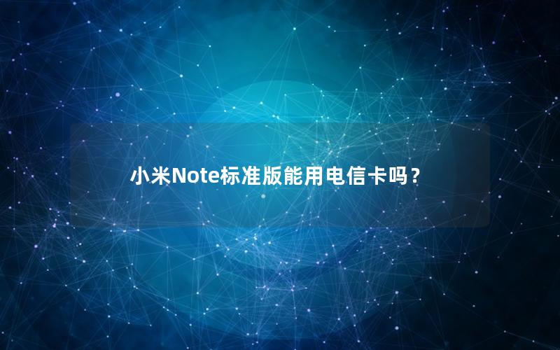 小米Note标准版能用电信卡吗？