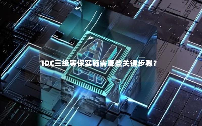 IDC三级等保实施需哪些关键步骤？