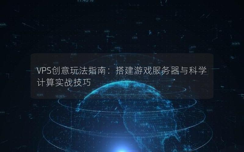 VPS创意玩法指南：搭建游戏服务器与科学计算实战技巧