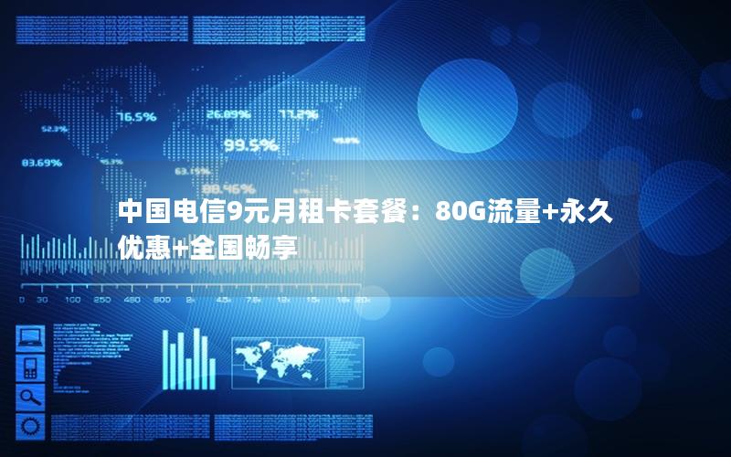 中国电信9元月租卡套餐：80G流量+永久优惠+全国畅享