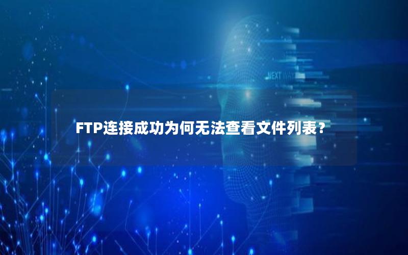 FTP连接成功为何无法查看文件列表？