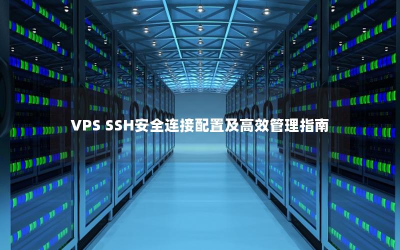 VPS SSH安全连接配置及高效管理指南