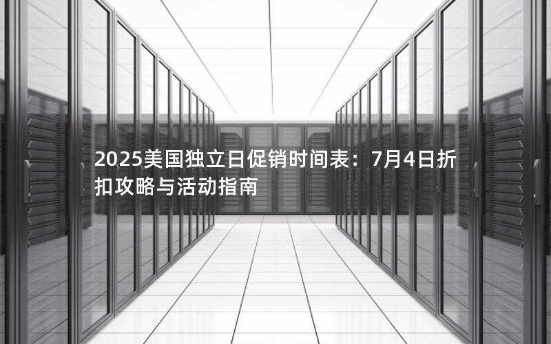 2025美国独立日促销时间表：7月4日折扣攻略与活动指南