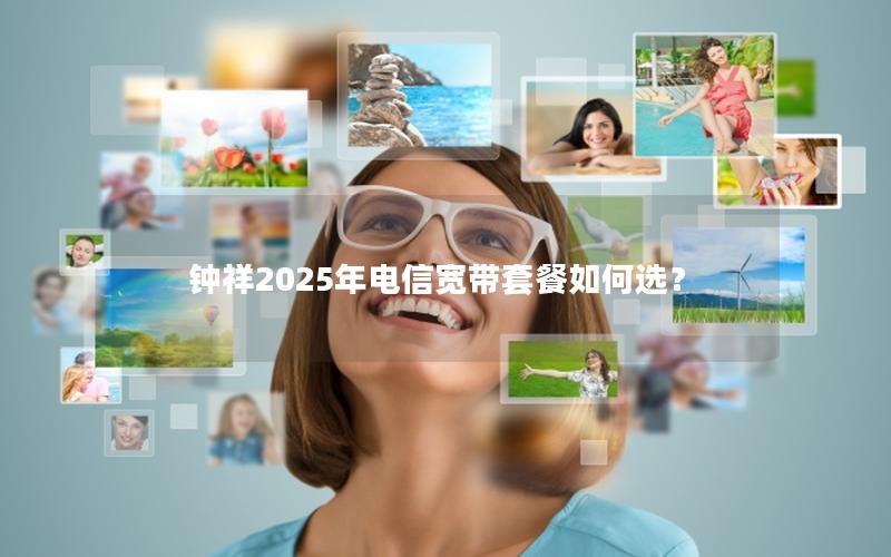 钟祥2025年电信宽带套餐如何选？