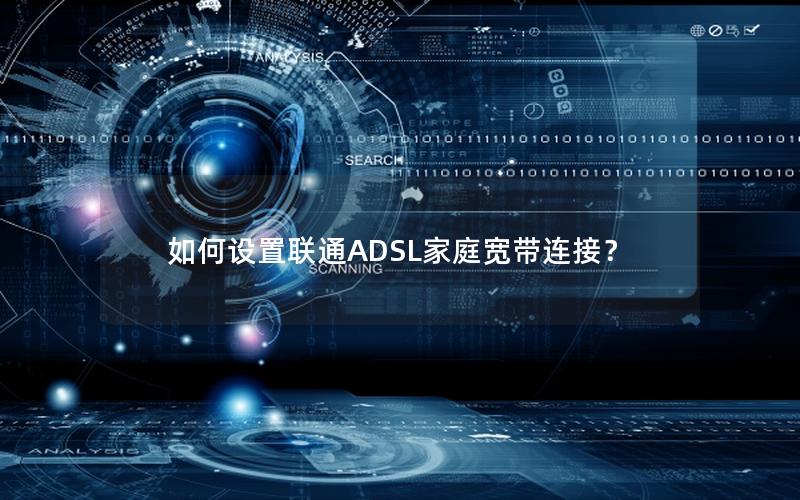 如何设置联通ADSL家庭宽带连接？