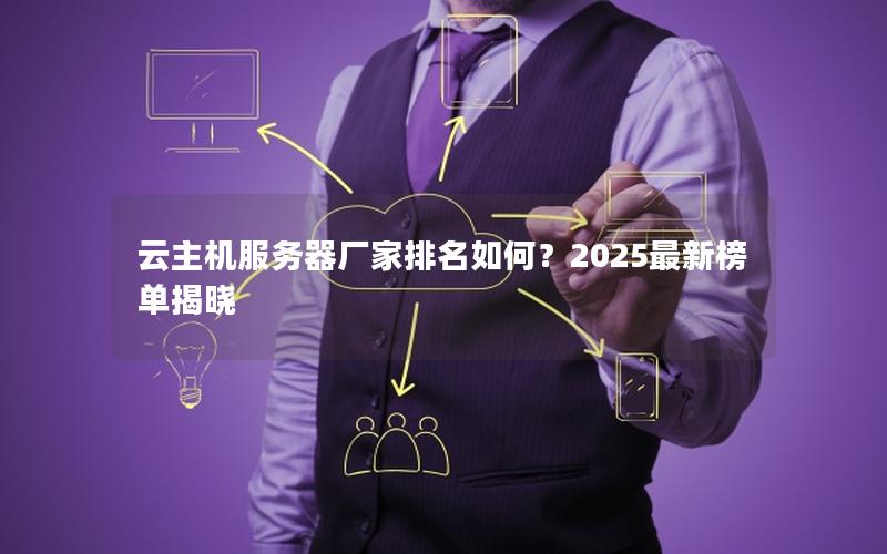 云主机服务器厂家排名如何？2025最新榜单揭晓