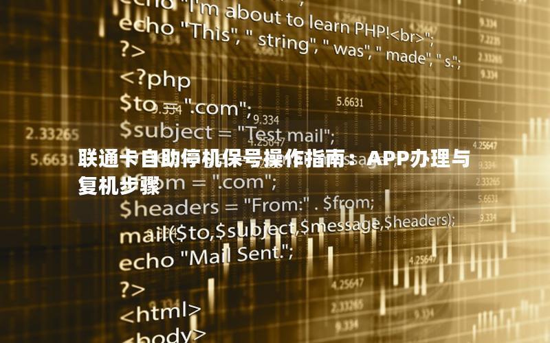 联通卡自助停机保号操作指南：APP办理与复机步骤