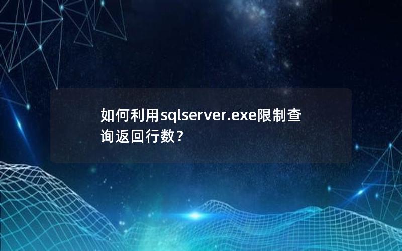 如何利用sqlserver.exe限制查询返回行数？