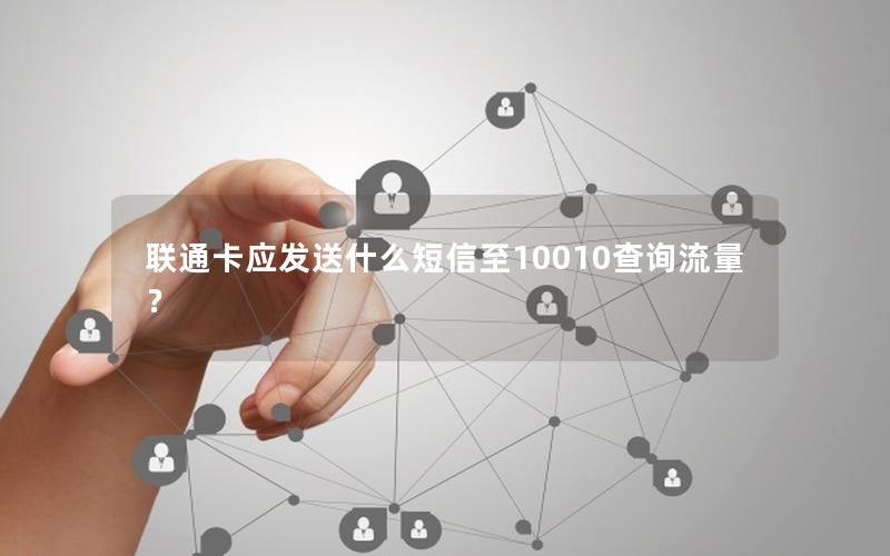 联通卡应发送什么短信至10010查询流量？