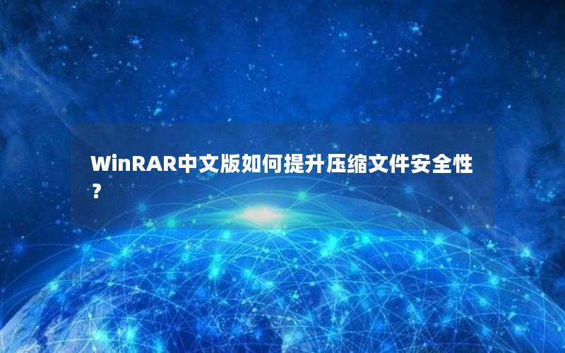 WinRAR中文版如何提升压缩文件安全性？