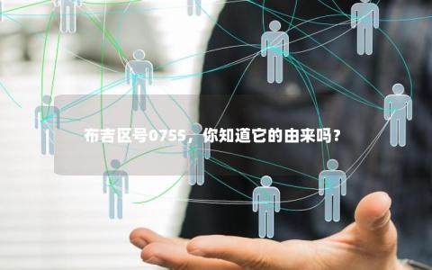布吉区号0755，你知道它的由来吗？