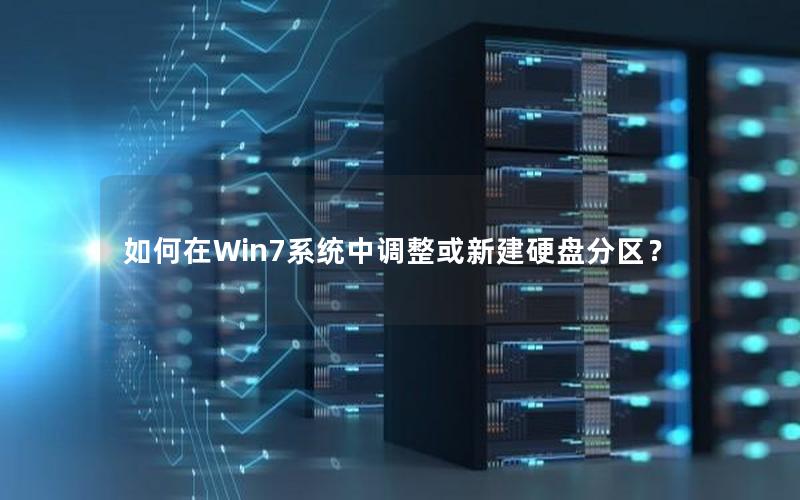 如何在Win7系统中调整或新建硬盘分区？