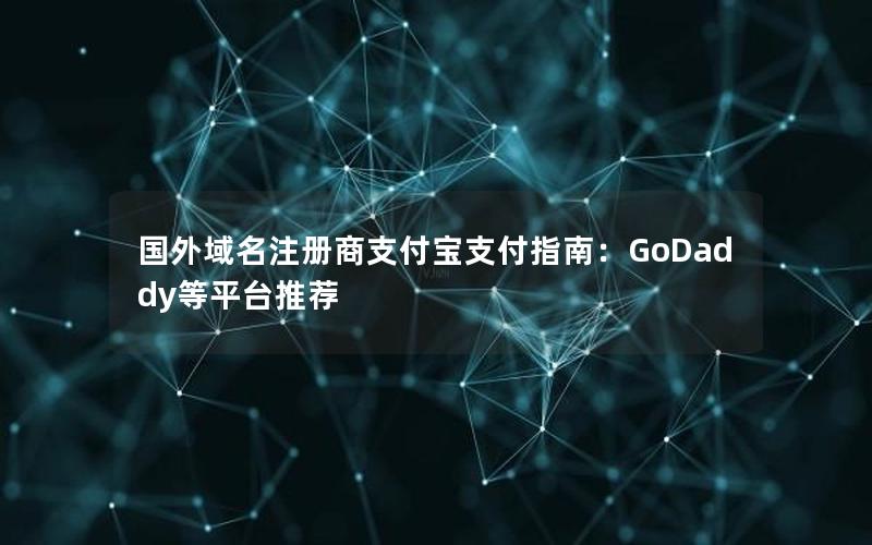 国外域名注册商支付宝支付指南：GoDaddy等平台推荐