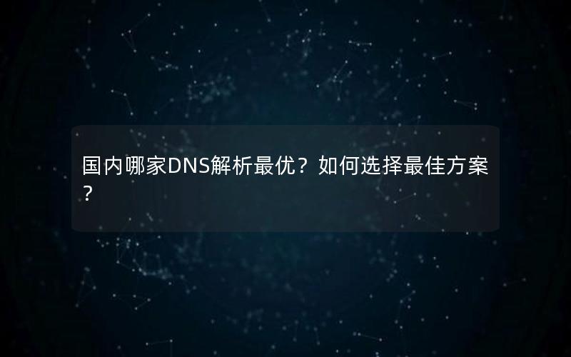 国内哪家DNS解析最优？如何选择最佳方案？