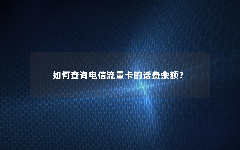 如何查询电信流量卡的话费余额？