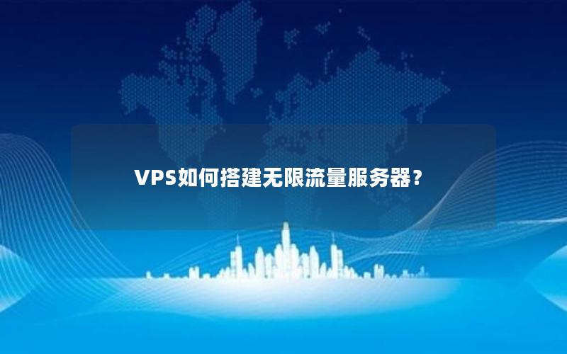 VPS如何搭建无限流量服务器？