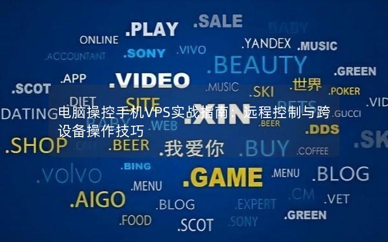 电脑操控手机VPS实战指南：远程控制与跨设备操作技巧