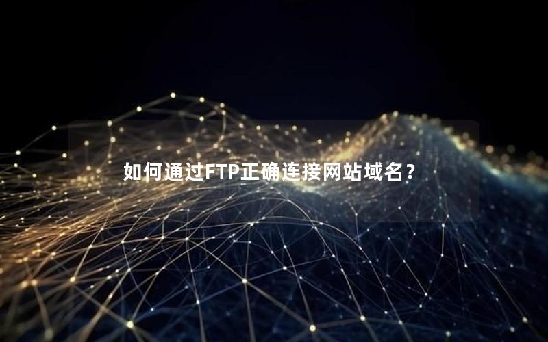 如何通过FTP正确连接网站域名？