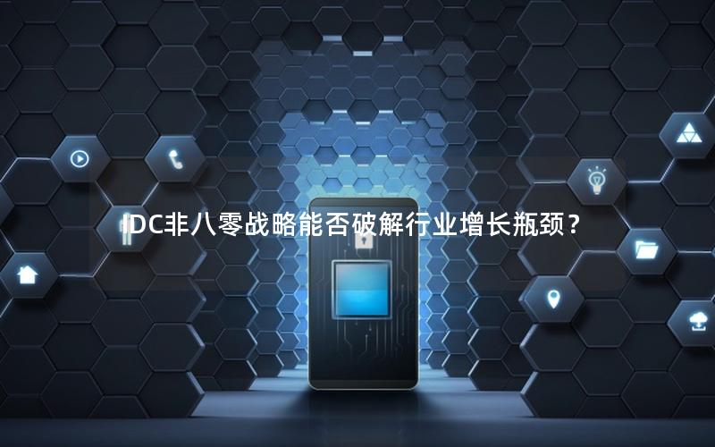 IDC非八零战略能否破解行业增长瓶颈？