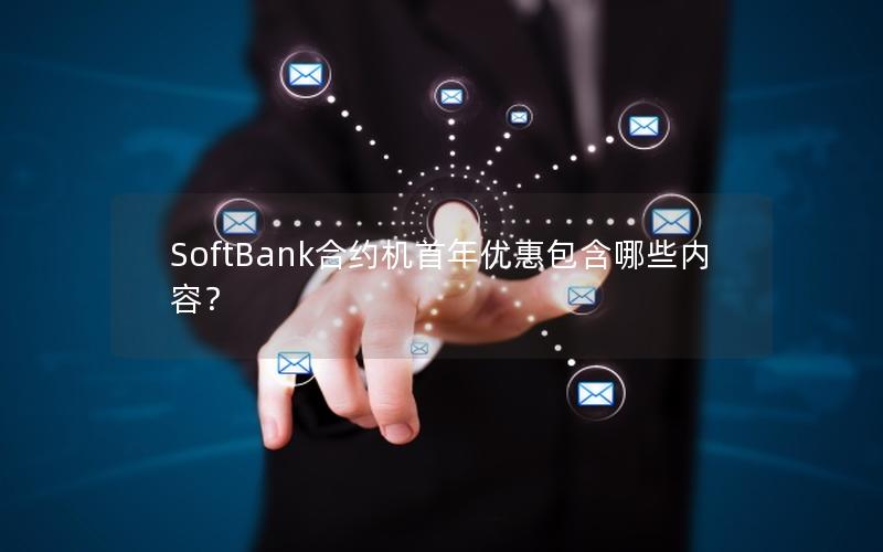 SoftBank合约机首年优惠包含哪些内容？