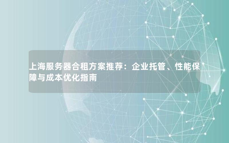 上海服务器合租方案推荐：企业托管、性能保障与成本优化指南