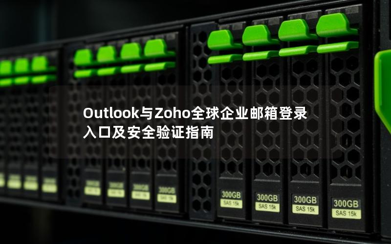 Outlook与Zoho全球企业邮箱登录入口及安全验证指南