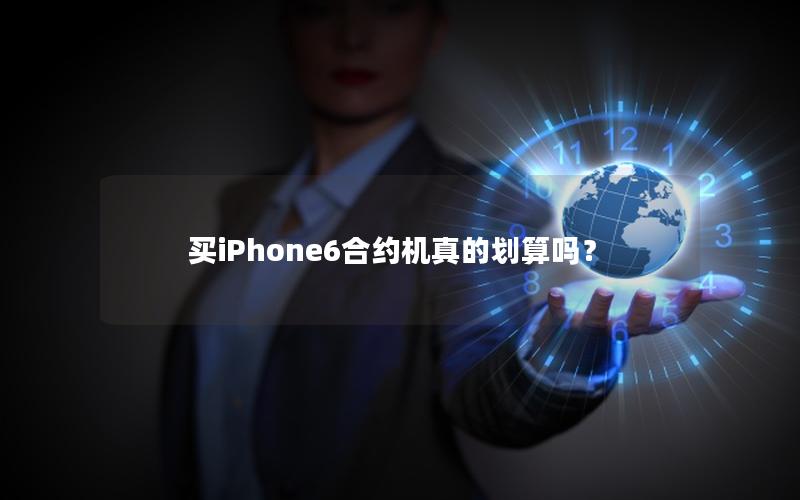 买iPhone6合约机真的划算吗？