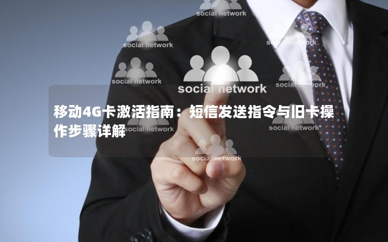 移动4G卡激活指南：短信发送指令与旧卡操作步骤详解