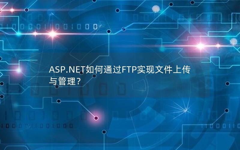 ASP.NET如何通过FTP实现文件上传与管理？