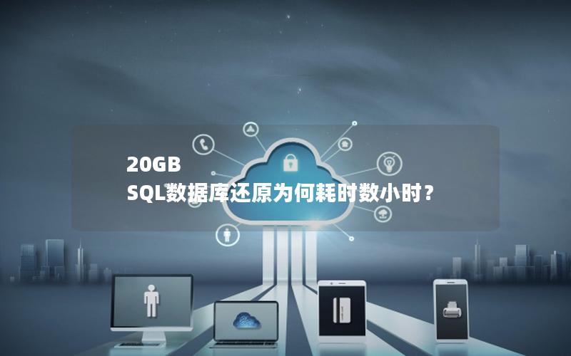 20GB SQL数据库还原为何耗时数小时？