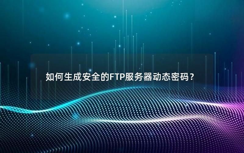 如何生成安全的FTP服务器动态密码？