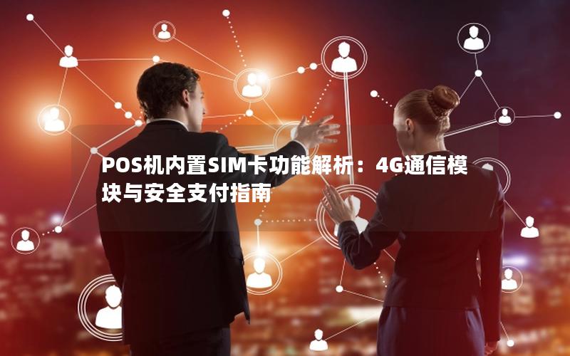 POS机内置SIM卡功能解析：4G通信模块与安全支付指南