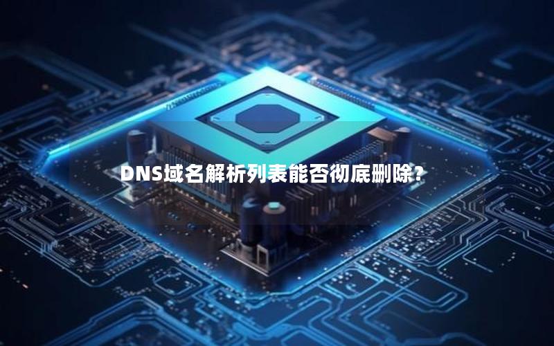 DNS域名解析列表能否彻底删除？