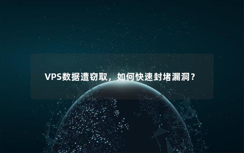 VPS数据遭窃取，如何快速封堵漏洞？