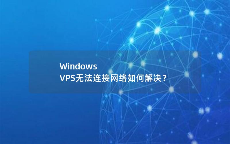 Windows VPS无法连接网络如何解决？