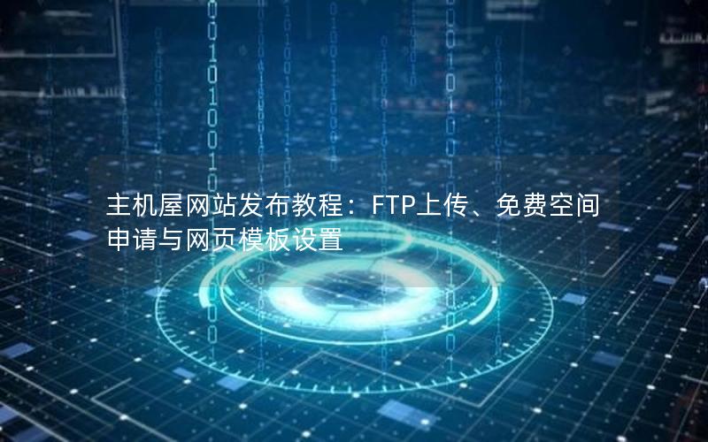 主机屋网站发布教程：FTP上传、免费空间申请与网页模板设置