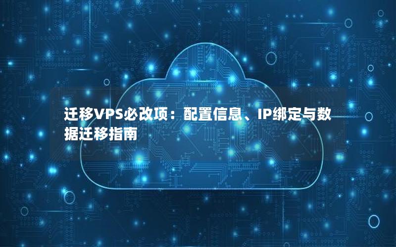 迁移VPS必改项：配置信息、IP绑定与数据迁移指南