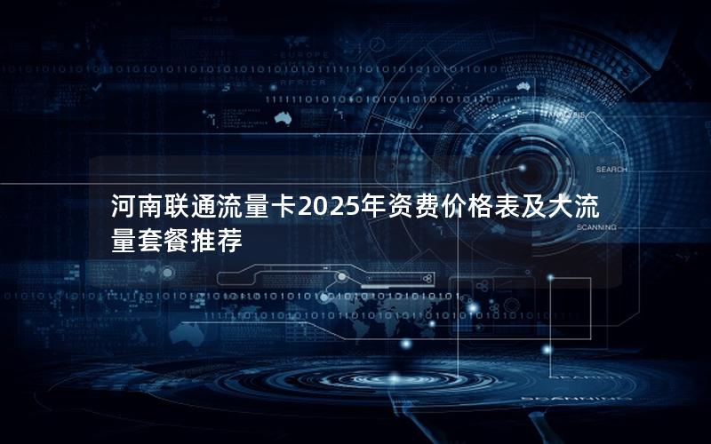 河南联通流量卡2025年资费价格表及大流量套餐推荐