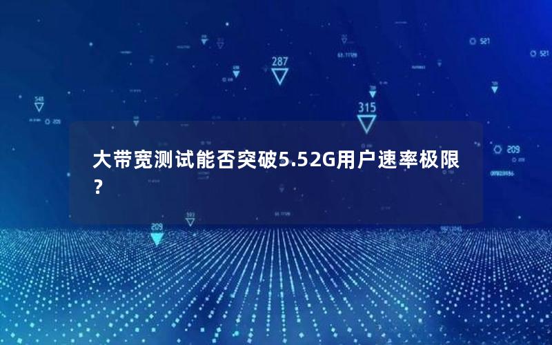 大带宽测试能否突破5.52G用户速率极限？