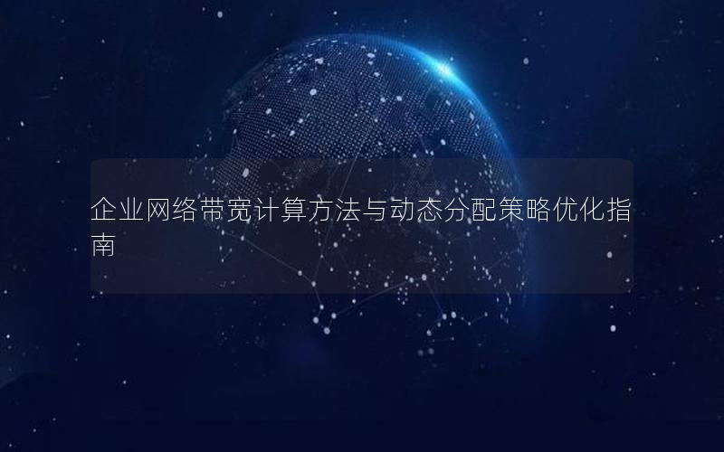 企业网络带宽计算方法与动态分配策略优化指南