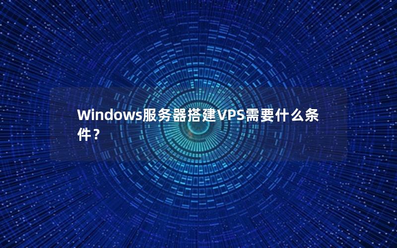 Windows服务器搭建VPS需要什么条件？