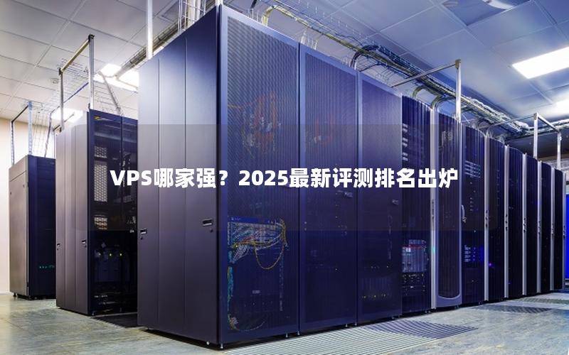 VPS哪家强？2025最新评测排名出炉