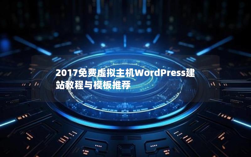 2017免费虚拟主机WordPress建站教程与模板推荐