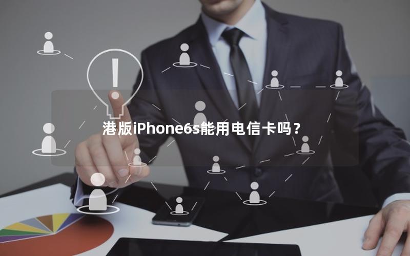 港版iPhone6s能用电信卡吗？