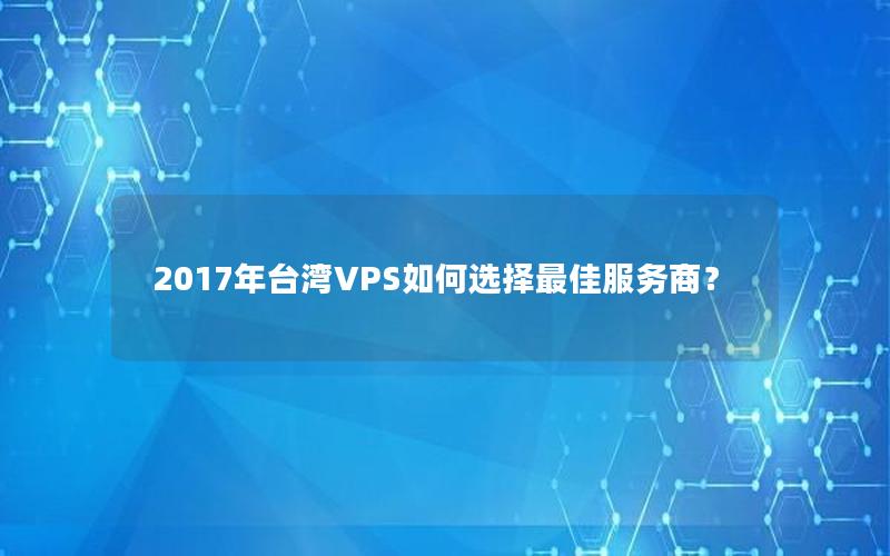 2017年台湾VPS如何选择最佳服务商？