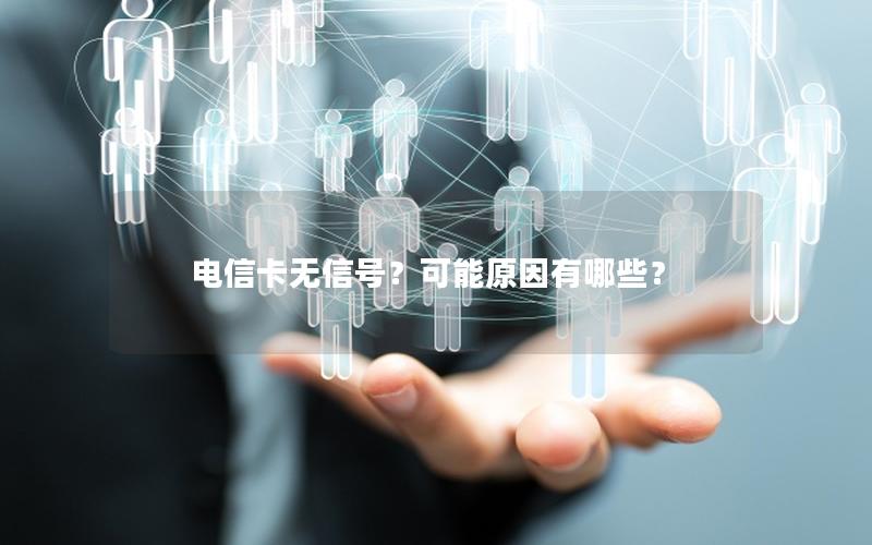 电信卡无信号？可能原因有哪些？